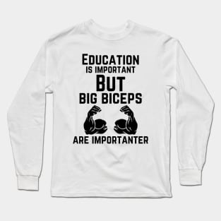 Education is important. But big biceps are importanter. GYM RAT FUNNY SAYING QUOTES Long Sleeve T-Shirt